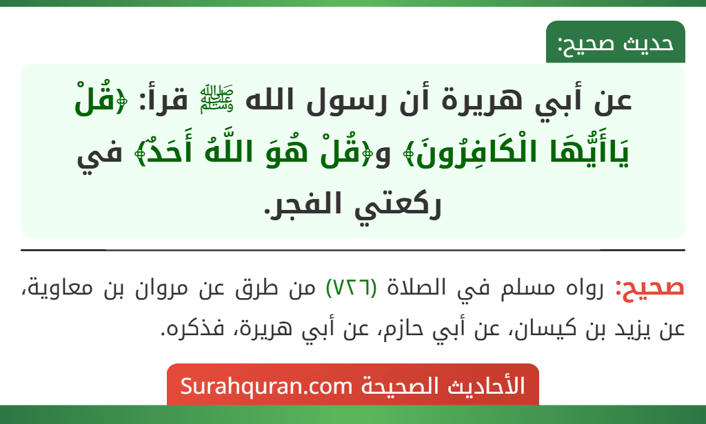 عن أبي هريرة أن رسول الله ﷺ قرأ: ﴿قُلْ يَاأَيُّهَا الْكَافِرُونَ﴾ و﴿قُلْ هُوَ اللَّهُ أَحَدٌ﴾ في ركعتي الفجر.