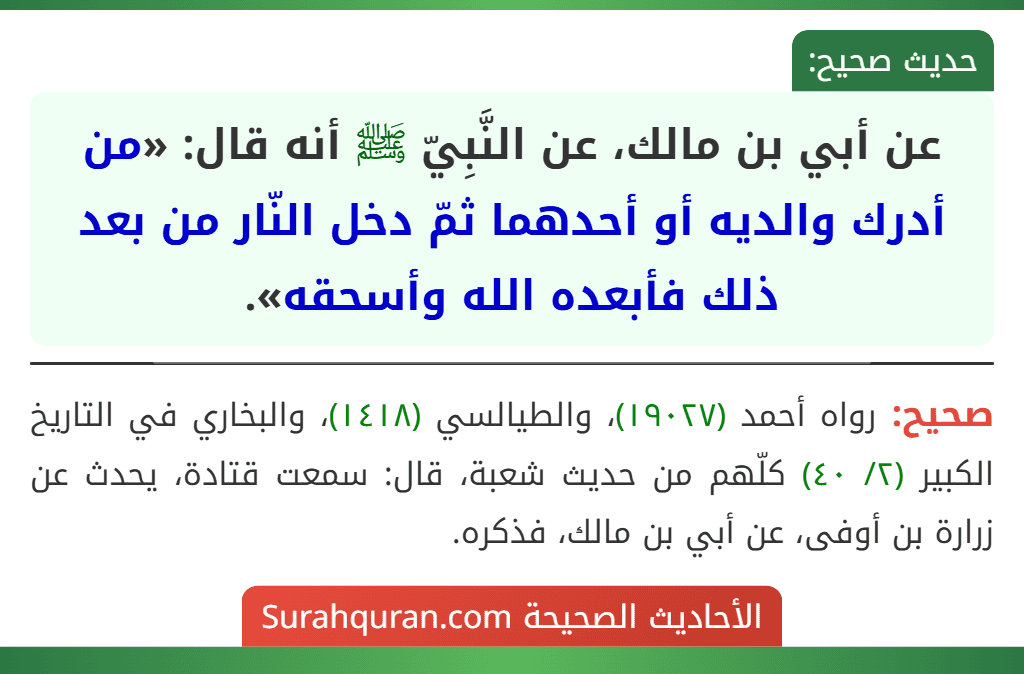 عن أبي بن مالك، عن النَّبِيّ ﷺ أنه قال: «من أدرك والديه أو أحدهما ثمّ دخل النّار من بعد ذلك فأبعده الله وأسحقه».