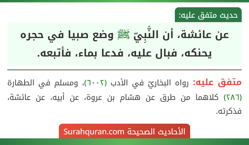 عن عائشة، أن النَّبِيّ ﷺ وضع صبيا في حجره يحنكه، فبال عليه، فدعا بماء، فأتبعه.