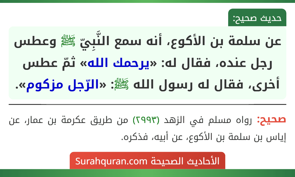 عن سلمة بن الأكوع، أنه سمع النَّبِيّ ﷺ وعطس رجل عنده، فقال له: «يرحمك الله» ثمّ عطس أخرى، فقال له رسول الله ﷺ: «الرّجل مزكوم».