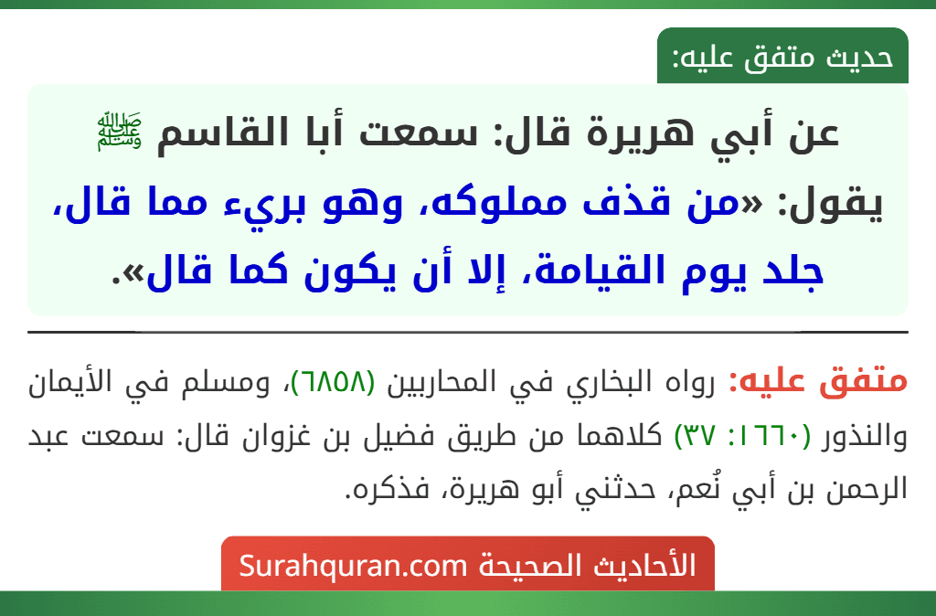 عن أبي هريرة قال: سمعت أبا القاسم ﷺ يقول: «من قذف مملوكه، وهو بريء مما قال، جلد يوم القيامة، إلا أن يكون كما قال».