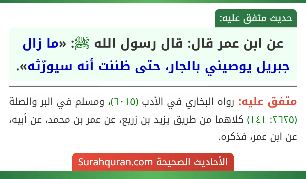 عن ابن عمر قال: قال رسول الله ﷺ: «ما زال جبريل يوصيني بالجار، حتى ظننت أنه سيورّثه».