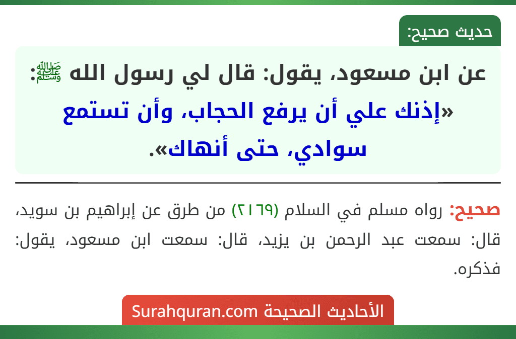 عن ابن مسعود، يقول: قال لي رسول الله ﷺ: «إذنك علي أن يرفع الحجاب، وأن تستمع سوادي، حتى أنهاك».
