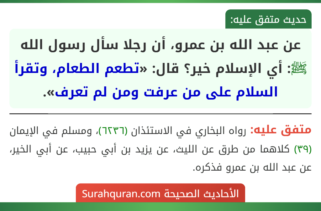 عن عبد الله بن عمرو، أن رجلا سأل رسول الله ﷺ: أي الإسلام خير؟ قال: «تطعم الطعام، وتقرأ السلام على من عرفت ومن لم تعرف».