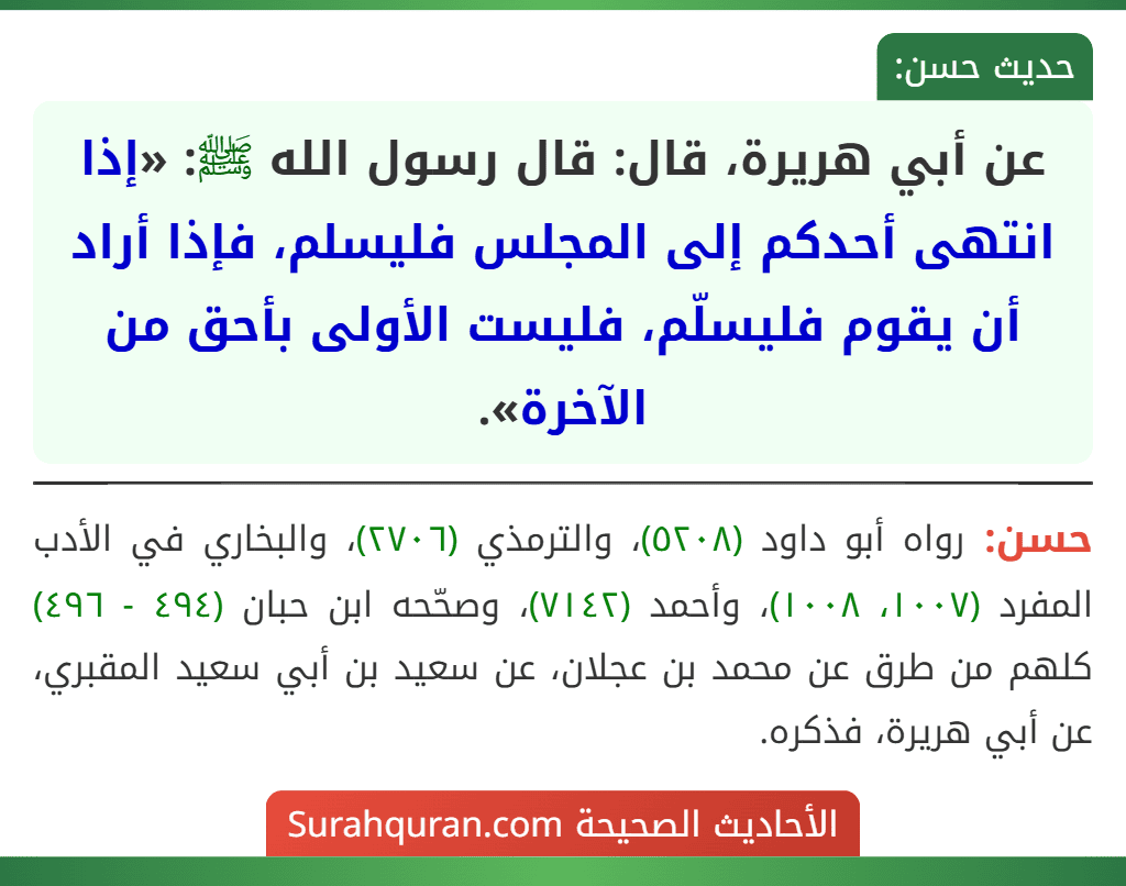 عن أبي هريرة، قال: قال رسول الله ﷺ: «إذا انتهى أحدكم إلى المجلس فليسلم، فإذا أراد أن يقوم فليسلّم، فليست الأولى بأحق من الآخرة».