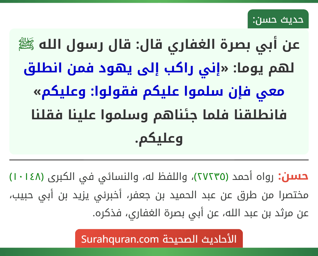 عن أبي بصرة الغفاري قال: قال رسول الله ﷺ لهم يوما: «إني راكب إلى يهود فمن انطلق معي فإن سلموا عليكم فقولوا: وعليكم» فانطلقنا فلما جئناهم وسلموا علينا فقلنا وعليكم.