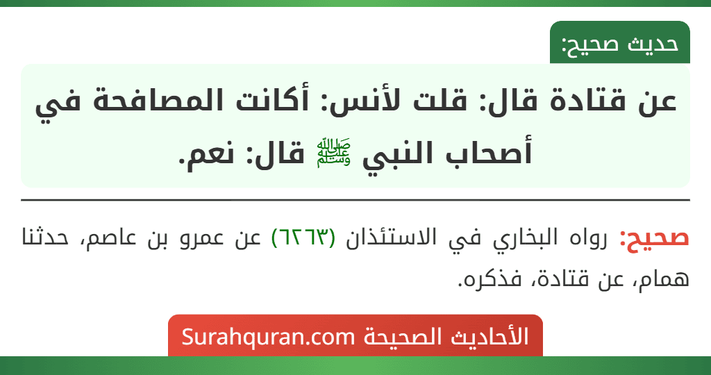 عن قتادة قال: قلت لأنس: أكانت المصافحة في أصحاب النبي ﷺ قال: نعم.