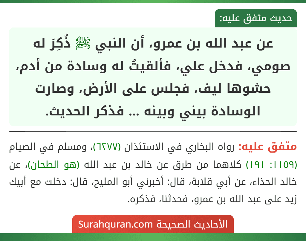 عن عبد الله بن عمرو، أن النبي ﷺ ذُكِرَ له صومي، فدخل علي، فألقيتُ له وسادة من أدم، حشوها ليف، فجلس على الأرض، وصارت الوسادة بيني وبينه ... فذكر الحديث.