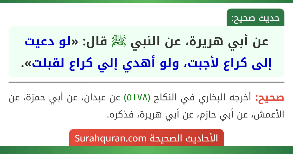 عن أبي هريرة، عن النبي ﷺ قال: «لو دعيت إلى كراع لأجبت، ولو أهدي إلي كراع لقبلت».