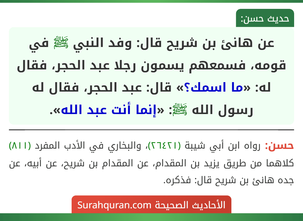 عن هانئ بن شريح قال: وفد النبي ﷺ في قومه، فسمعهم يسمون رجلا عبد الحجر، فقال له: «ما اسمك؟» قال: عبد الحجر، فقال له رسول الله ﷺ: «إنما أنت عبد الله».