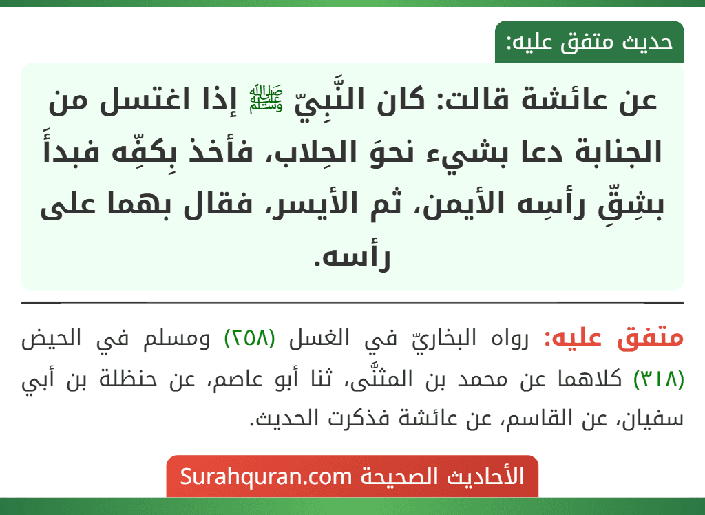 عن عائشة قالت: كان النَّبِيّ ﷺ إذا اغتسل من الجنابة دعا بشيء نحوَ الحِلاب، فأخذ بِكفِّه فبدأَ بشِقِّ رأسِه الأيمن، ثم الأيسر، فقال بهما على رأسه. عن عائشة قالت: كان النَّبِيّ ﷺ إذا اغتسل من الجنابة دعا بشيء نحوَ الحِلاب، فأخذ بِكفِّه فبدأَ بشِقِّ رأسِه الأيمن، ثم الأيسر، فقال بهما على رأسه.