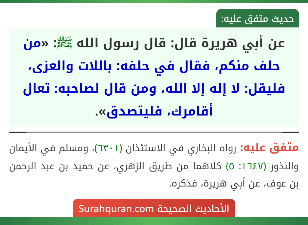 عن أبي هريرة قال: قال رسول الله ﷺ: «من حلف منكم، فقال في حلفه: باللات والعزى، فليقل: لا إله إلا الله، ومن قال لصاحبه: تعال أقامرك، فليتصدق».