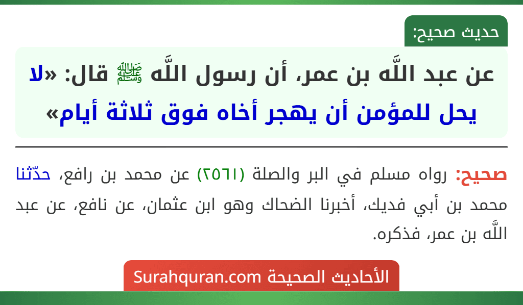 عن عبد اللَّه بن عمر، أن رسول اللَّه ﷺ قال: «لا يحل للمؤمن أن يهجر أخاه فوق ثلاثة أيام» عن عبد اللَّه بن عمر، أن رسول اللَّه ﷺ قال: «لا يحل للمؤمن أن يهجر أخاه فوق ثلاثة أيام»
