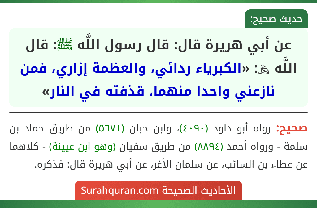 عن أبي هريرة قال: قال رسول اللَّه ﷺ: قال اللَّه ﷿: «الكبرياء ردائي، والعظمة إزاري، فمن نازعني واحدا منهما، قذفته في النار»