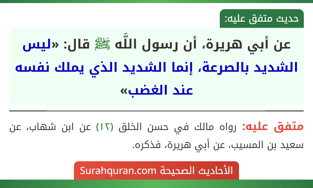 عن أبي هريرة، أن رسول اللَّه ﷺ قال: «ليس الشديد بالصرعة، إنما الشديد الذي يملك نفسه عند الغضب» عن أبي هريرة، أن رسول اللَّه ﷺ قال: «ليس الشديد بالصرعة، إنما الشديد الذي يملك نفسه عند الغضب»
