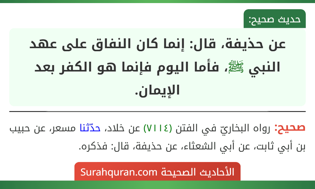 عن حذيفة، قال: إنما كان النفاق على عهد النبي ﷺ، فأما اليوم فإنما هو الكفر بعد الإيمان. عن حذيفة، قال: إنما كان النفاق على عهد النبي ﷺ، فأما اليوم فإنما هو الكفر بعد الإيمان.