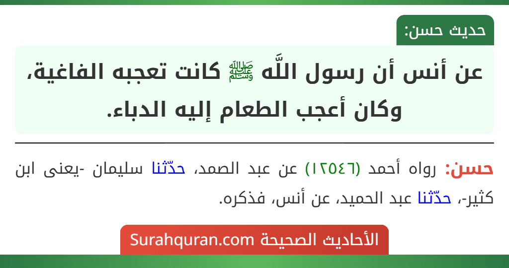 عن أنس أن رسول اللَّه ﷺ كانت تعجبه الفاغية، وكان أعجب الطعام إليه الدباء. عن أنس أن رسول اللَّه ﷺ كانت تعجبه الفاغية، وكان أعجب الطعام إليه الدباء.