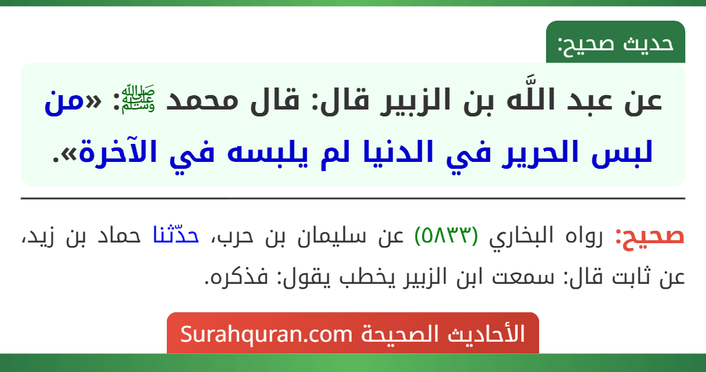 عن عبد اللَّه بن الزبير قال: قال محمد ﷺ: «من لبس الحرير في الدنيا لم يلبسه في الآخرة». عن عبد اللَّه بن الزبير قال: قال محمد ﷺ: «من لبس الحرير في الدنيا لم يلبسه في الآخرة».