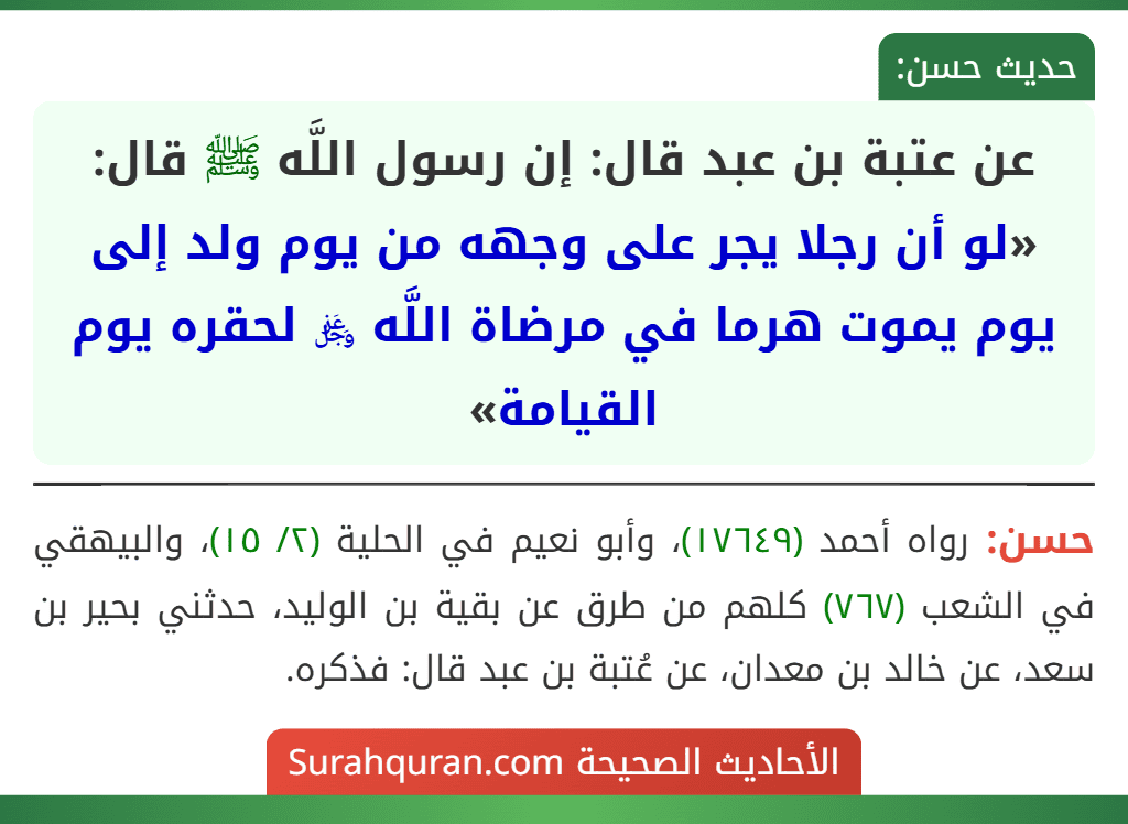 عن عتبة بن عبد قال: إن رسول اللَّه ﷺ قال: «لو أن رجلا يجر على وجهه من يوم ولد إلى يوم يموت هرما في مرضاة اللَّه ﷿ لحقره يوم القيامة»