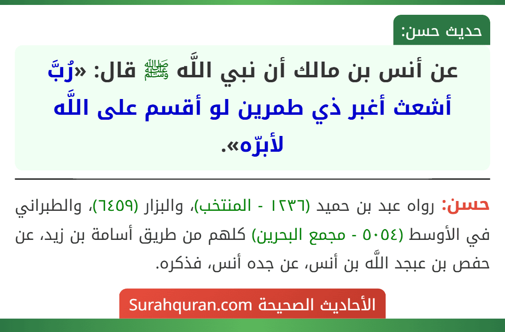 عن أنس بن مالك أن نبي اللَّه ﷺ قال: «رُبَّ أشعث أغبر ذي طمرين لو أقسم على اللَّه لأبرّه».