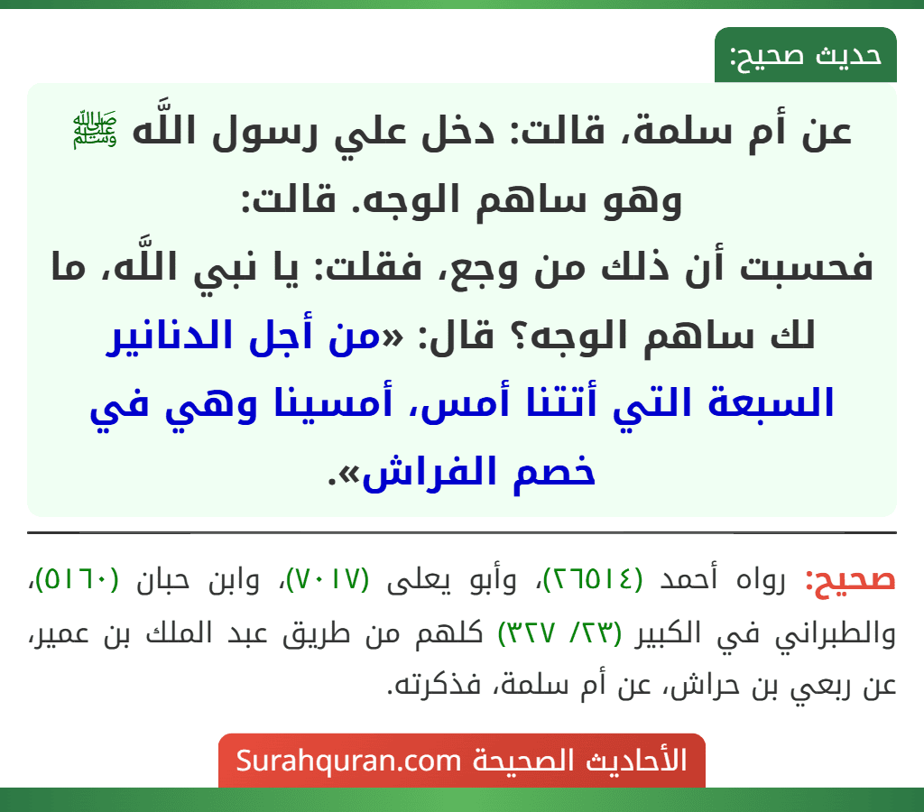 عن أم سلمة، قالت: دخل علي رسول اللَّه ﷺ وهو ساهم الوجه. قالت:
فحسبت أن ذلك من وجع، فقلت: يا نبي اللَّه، ما لك ساهم الوجه؟ قال: «من أجل الدنانير السبعة التي أتتنا أمس، أمسينا وهي في خصم الفراش».