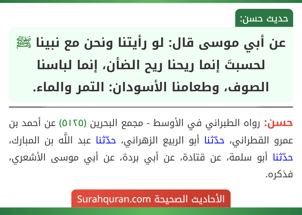 عن أبي موسى قال: لو رأيتنا ونحن مع نبينا ﷺ لحسبتَ إنما ريحنا ريح الضأن، إنما لباسنا الصوف، وطعامنا الأسودان: التمر والماء.