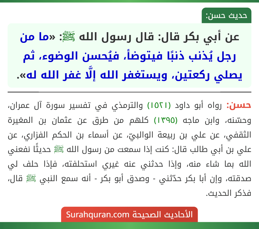 عن أبي بكر قال: قال رسول الله ﷺ: «ما من رجل يُذنب ذنبًا فيتوضأ، فيُحسن الوضوء، ثم يصلي ركعتين، ويستغفر الله إلَّا غفر الله له».
