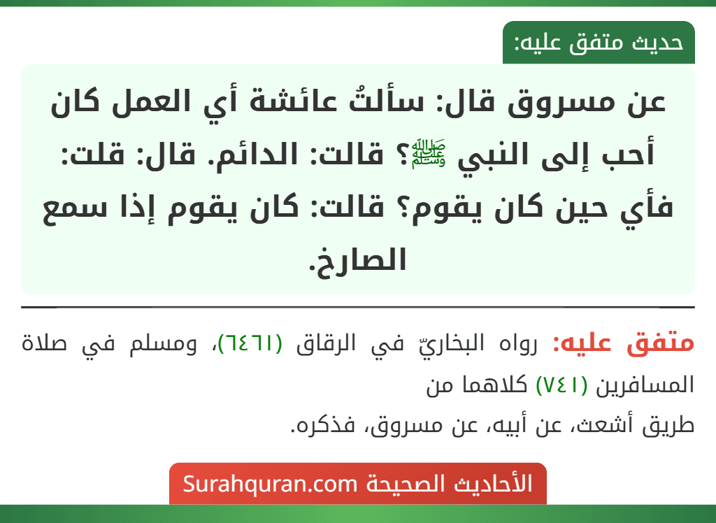 عن مسروق قال: سألتُ عائشة أي العمل كان أحب إلى النبي ﷺ؟ قالت: الدائم. قال: قلت: فأي حين كان يقوم؟ قالت: كان يقوم إذا سمع الصارخ.