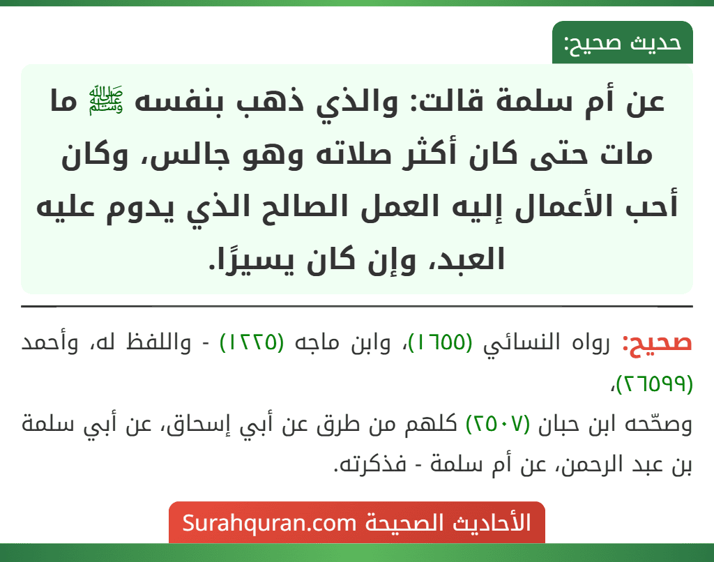 عن أم سلمة قالت: والذي ذهب بنفسه ﷺ ما مات حتى كان أكثر صلاته وهو جالس، وكان أحب الأعمال إليه العمل الصالح الذي يدوم عليه العبد، وإن كان يسيرًا.