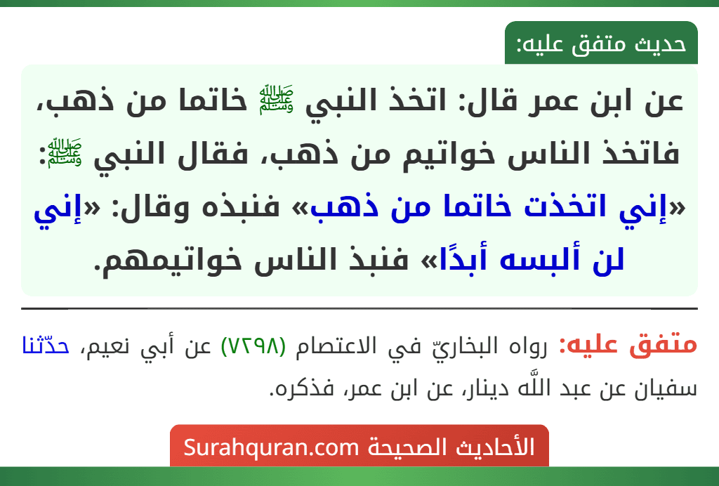 عن ابن عمر قال: اتخذ النبي ﷺ خاتما من ذهب، فاتخذ الناس خواتيم من ذهب، فقال النبي ﷺ: «إني اتخذت خاتما من ذهب» فنبذه وقال: «إني لن ألبسه أبدًا» فنبذ الناس خواتيمهم.