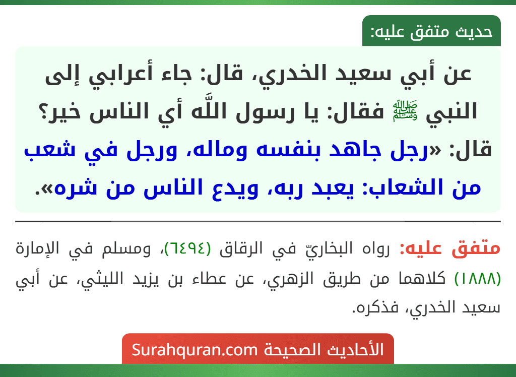 عن أبي سعيد الخدري، قال: جاء أعرابي إلى النبي ﷺ فقال: يا رسول اللَّه أي الناس خير؟ قال: «رجل جاهد بنفسه وماله، ورجل في شعب من الشعاب: يعبد ربه، ويدع الناس من شره».