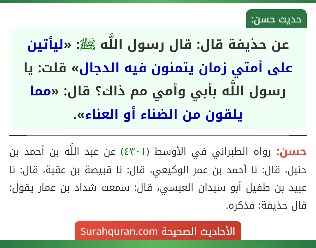 عن حذيفة قال: قال رسول اللَّه ﷺ: «ليأتين على أمتي زمان يتمنون فيه الدجال» قلت: يا رسول اللَّه بأبي وأمي مم ذاك؟ قال: «مما يلقون من الضناء أو العناء».