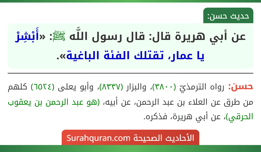 عن أبي هريرة قال: قال رسول اللَّه ﷺ: «أَبْشِرْ يا عمار، تقتلك الفئة الباغية». عن أبي هريرة قال: قال رسول اللَّه ﷺ: «أَبْشِرْ يا عمار، تقتلك الفئة الباغية».