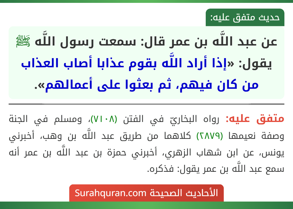 عن عبد اللَّه بن عمر قال: سمعت رسول اللَّه ﷺ يقول: «إذا أراد اللَّه بقوم عذابا أصاب العذاب من كان فيهم، ثم بعثوا على أعمالهم».