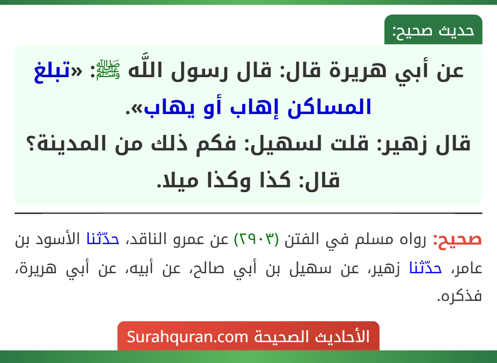 عن أبي هريرة قال: قال رسول اللَّه ﷺ: «تبلغ المساكن إهاب أو يهاب».
قال زهير: قلت لسهيل: فكم ذلك من المدينة؟ قال: كذا وكذا ميلا.