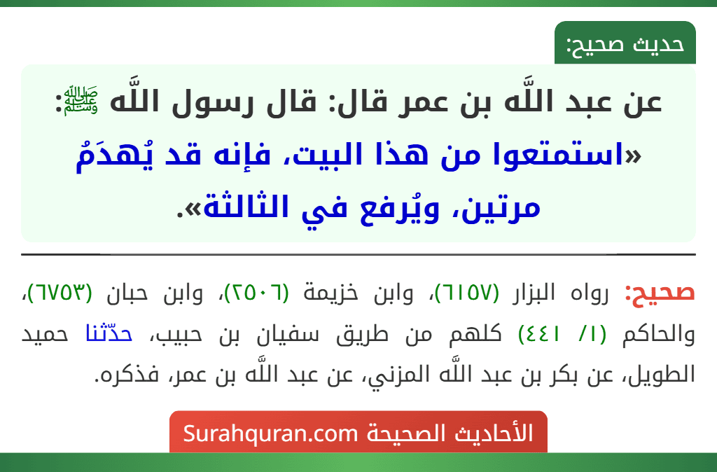 عن عبد اللَّه بن عمر قال: قال رسول اللَّه ﷺ: «استمتعوا من هذا البيت، فإنه قد يُهدَمُ مرتين، ويُرفع في الثالثة».
