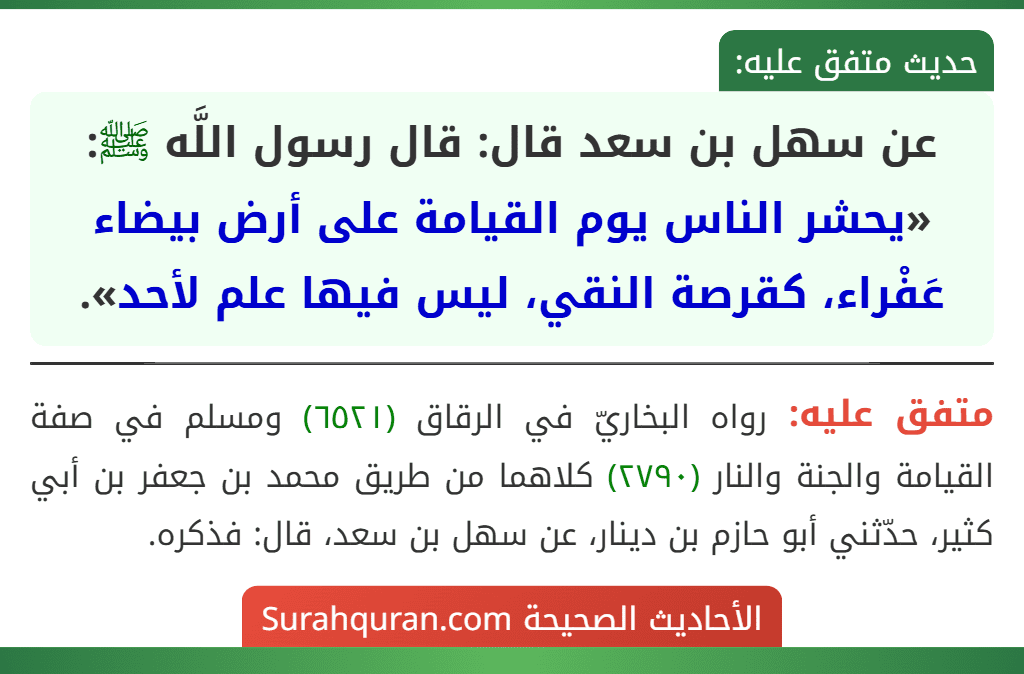 عن سهل بن سعد قال: قال رسول اللَّه ﷺ: «يحشر الناس يوم القيامة على أرض بيضاء عَفْراء، كقرصة النقي، ليس فيها علم لأحد».