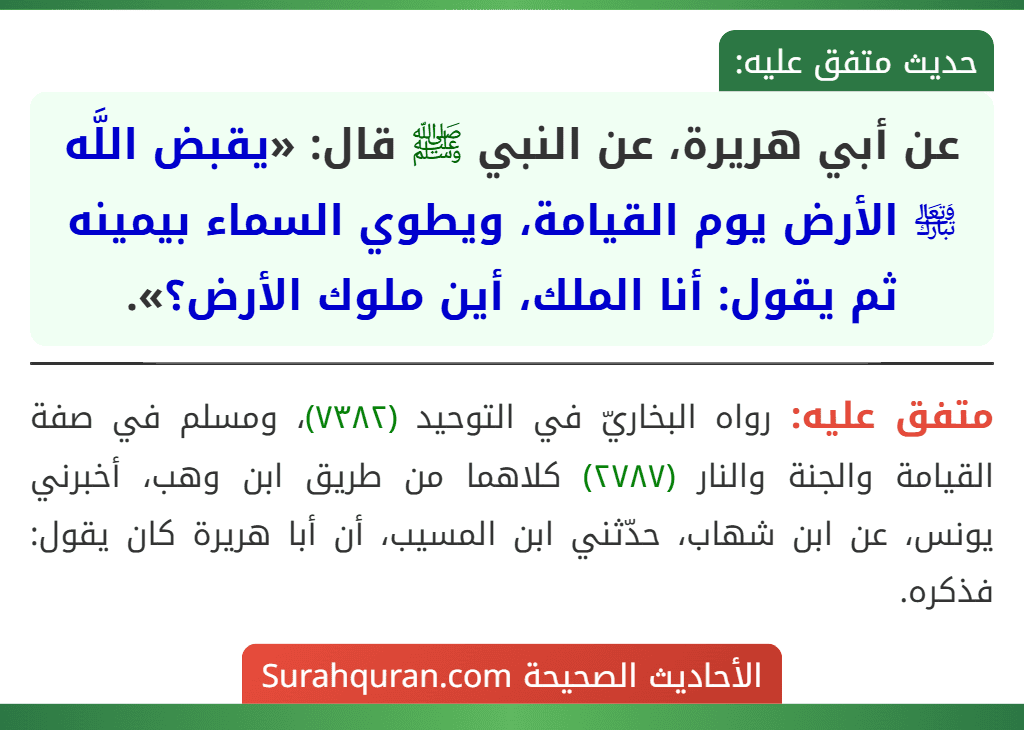 عن أبي هريرة، عن النبي ﷺ قال: «يقبض اللَّه ﵎ الأرض يوم القيامة، ويطوي السماء بيمينه ثم يقول: أنا الملك، أين ملوك الأرض؟».