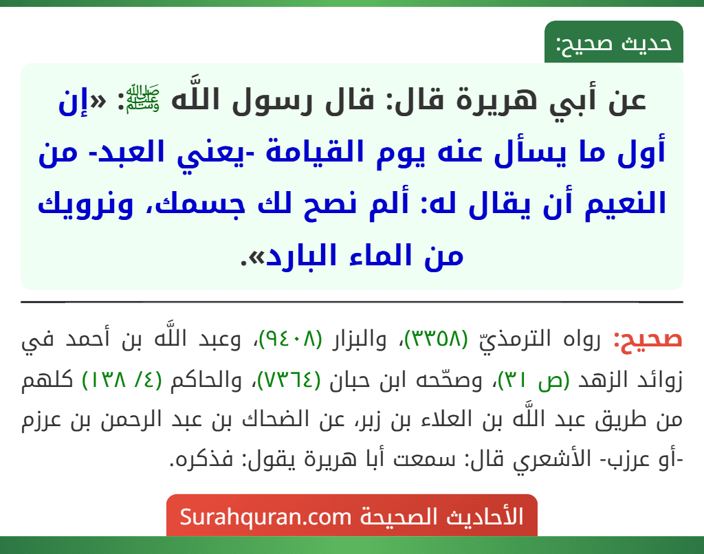 عن أبي هريرة قال: قال رسول اللَّه ﷺ: «إن أول ما يسأل عنه يوم القيامة -يعني العبد- من النعيم أن يقال له: ألم نصح لك جسمك، ونرويك من الماء البارد».