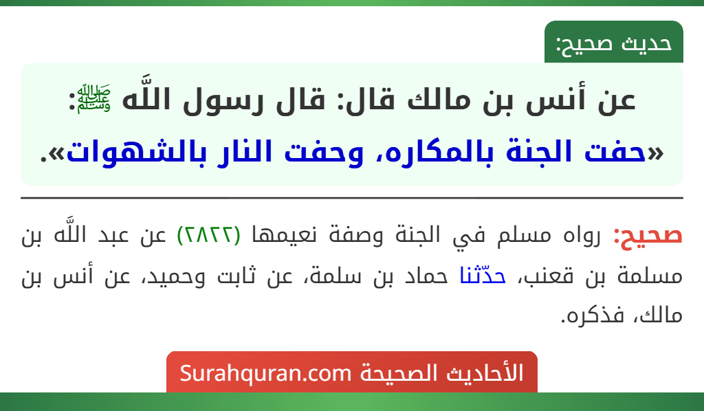 عن أنس بن مالك قال: قال رسول اللَّه ﷺ: «حفت الجنة بالمكاره، وحفت النار بالشهوات».