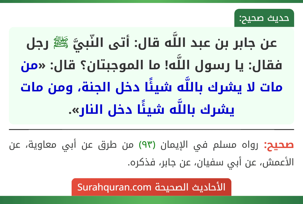 عن جابر بن عبد اللَّه قال: أتى النّبيَّ ﷺ رجل فقال: يا رسول اللَّه! ما الموجبتان؟ قال: «من مات لا يشرك باللَّه شيئًا دخل الجنة، ومن مات يشرك باللَّه شيئًا دخل النار».