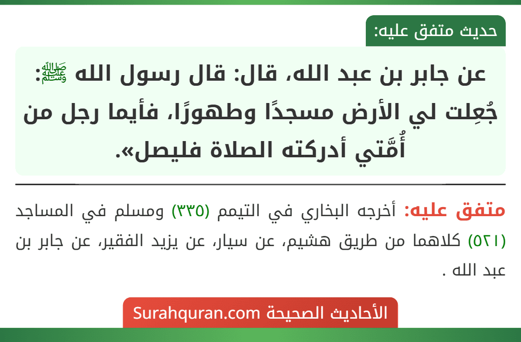 عن جابر بن عبد الله، قال: قال رسول الله ﷺ: جُعِلت لي الأرض مسجدًا وطهورًا، فأيما رجل من أُمَّتي أدركته الصلاة فليصل».