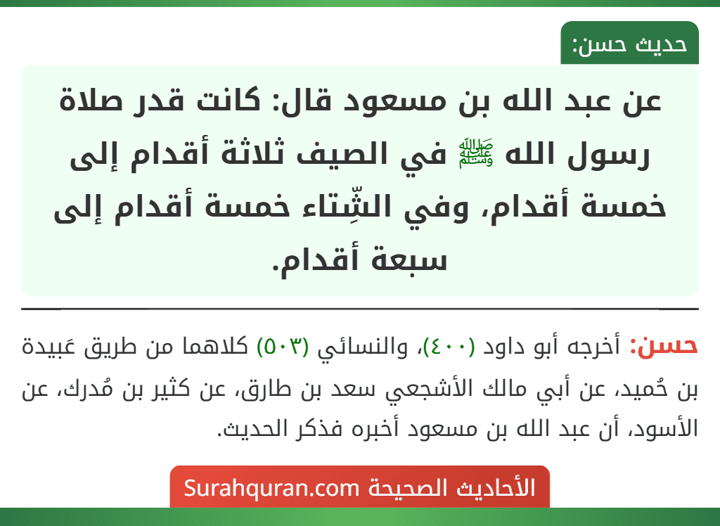 عن عبد الله بن مسعود قال: كانت قدر صلاة رسول الله ﷺ في الصيف ثلاثة أقدام إلى خمسة أقدام، وفي الشِّتاء خمسة أقدام إلى سبعة أقدام. عن عبد الله بن مسعود قال: كانت قدر صلاة رسول الله ﷺ في الصيف ثلاثة أقدام إلى خمسة أقدام، وفي الشِّتاء خمسة أقدام إلى سبعة أقدام.