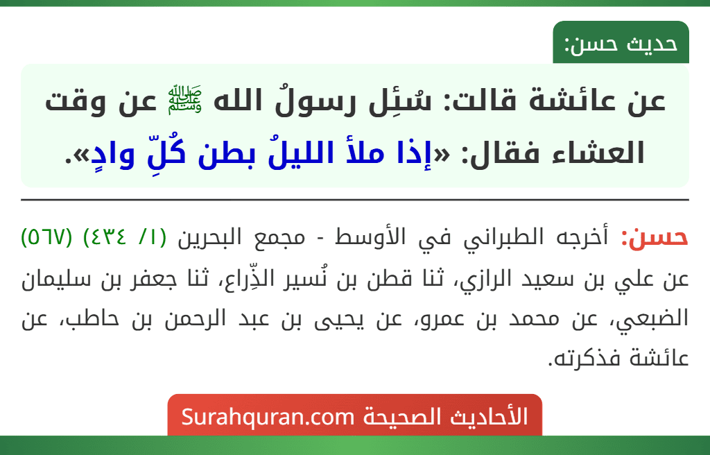 عن عائشة قالت: سُئِل رسولُ الله ﷺ عن وقت العشاء فقال: «إذا ملأ الليلُ بطن كُلِّ وادٍ».