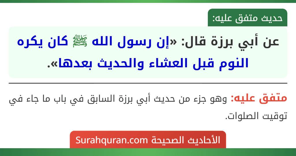 عن أبي برزة قال: «إن رسول الله ﷺ كان يكره النوم قبل العشاء والحديث بعدها». عن أبي برزة قال: «إن رسول الله ﷺ كان يكره النوم قبل العشاء والحديث بعدها».