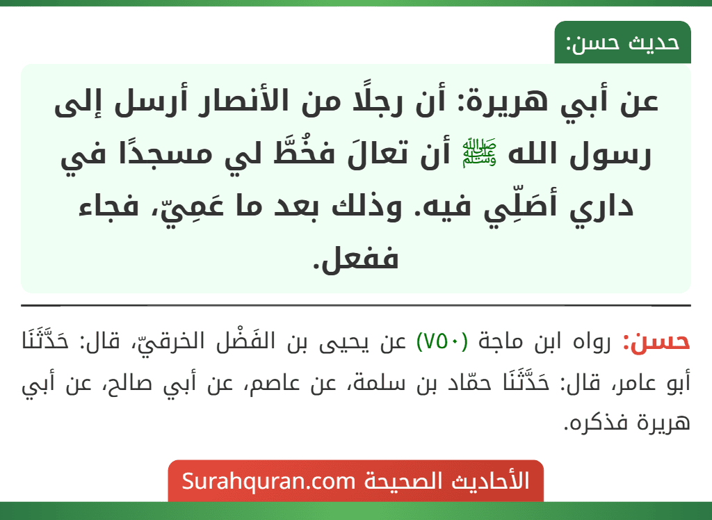 عن أبي هريرة: أن رجلًا من الأنصار أرسل إلى رسول الله ﷺ أن تعالَ فخُطَّ لي مسجدًا في داري أصَلِّي فيه. وذلك بعد ما عَمِيّ، فجاء ففعل.