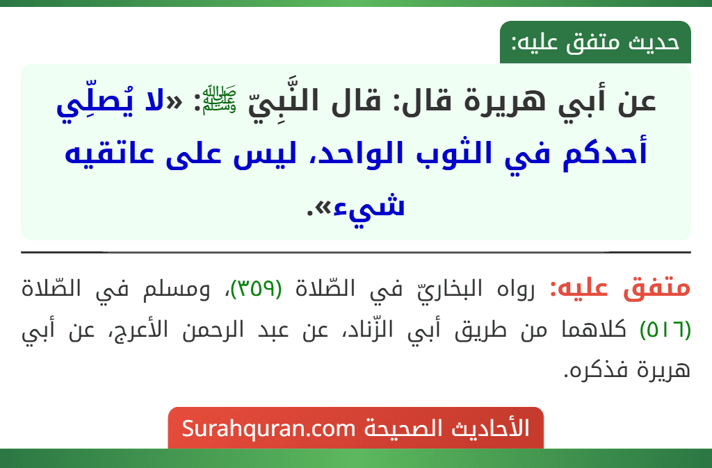 عن أبي هريرة قال: قال النَّبِيّ ﷺ: «لا يُصلِّي أحدكم في الثوب الواحد، ليس على عاتقيه شيء». عن أبي هريرة قال: قال النَّبِيّ ﷺ: «لا يُصلِّي أحدكم في الثوب الواحد، ليس على عاتقيه شيء».