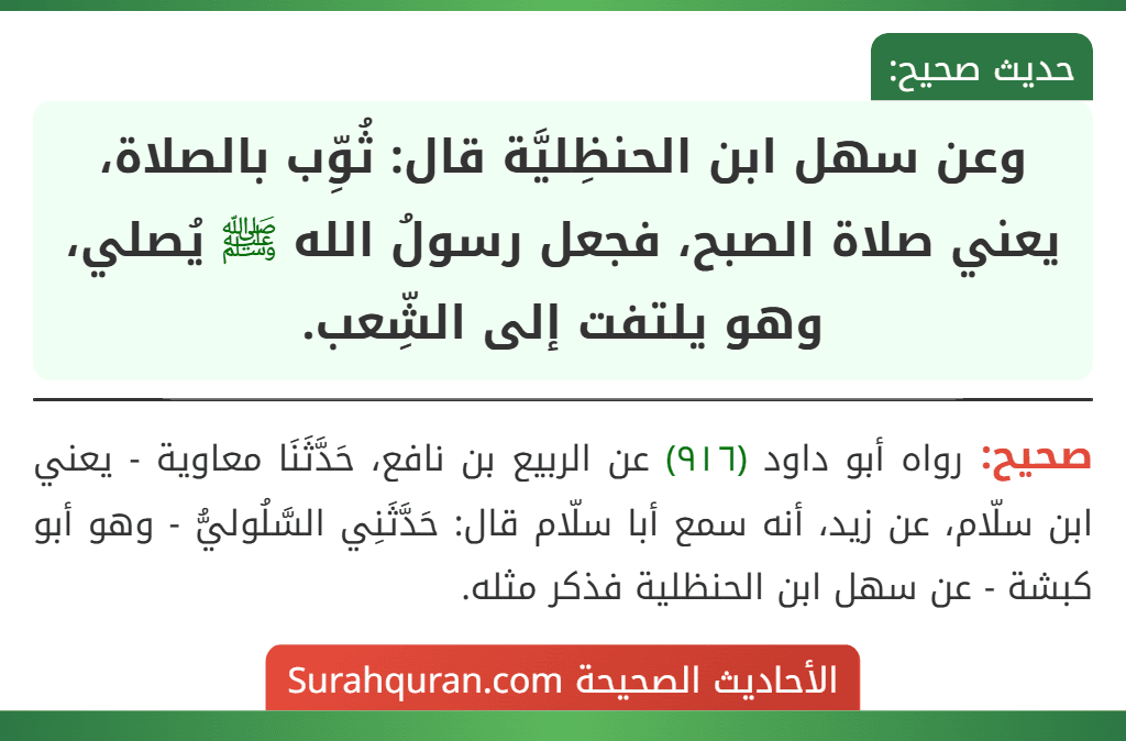 وعن سهل ابن الحنظِليَّة قال: ثُوِّب بالصلاة، يعني صلاة الصبح، فجعل رسولُ الله ﷺ يُصلي، وهو يلتفت إلى الشِّعب. وعن سهل ابن الحنظِليَّة قال: ثُوِّب بالصلاة، يعني صلاة الصبح، فجعل رسولُ الله ﷺ يُصلي، وهو يلتفت إلى الشِّعب.
