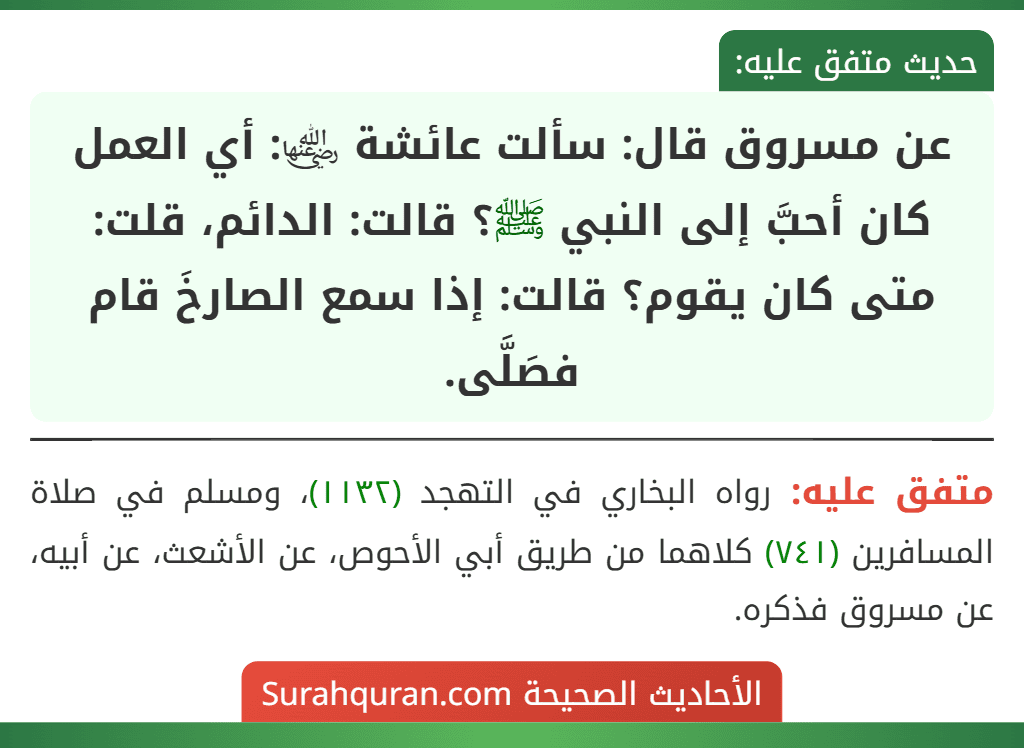 عن مسروق قال: سألت عائشة ﵂: أي العمل كان أحبَّ إلى النبي ﷺ؟ قالت: الدائم، قلت: متى كان يقوم؟ قالت: إذا سمع الصارخَ قام فصَلَّى.