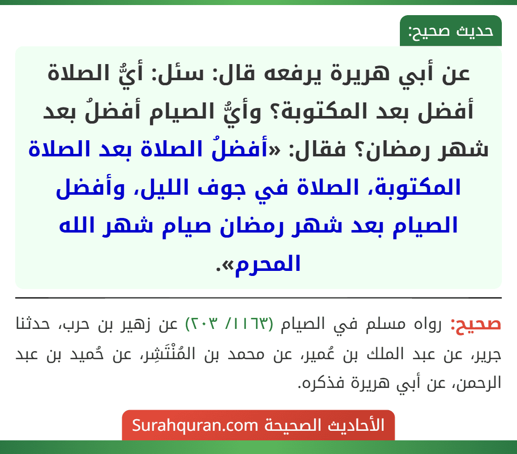 عن أبي هريرة يرفعه قال: سئل: أيُّ الصلاة أفضل بعد المكتوبة؟ وأيُّ الصيام أفضلُ بعد شهر رمضان؟ فقال: «أفضلُ الصلاة بعد الصلاة المكتوبة، الصلاة في جوف الليل، وأفضل الصيام بعد شهر رمضان صيام شهر الله المحرم».